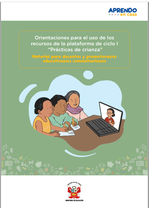 Orientaciones para el uso de los recursos de la plataforma de ciclo I “Prácticas de crianza” : material para docentes y promotoras/es educativas/os comunitarias/os